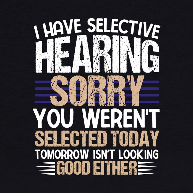 I Have Selective Hearing You Weren't Selected Today Funny by KRMOSH